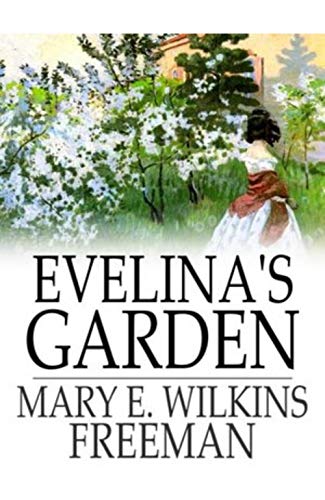 Evelina's Garden by Mary Eleanor Wilkins Freeman